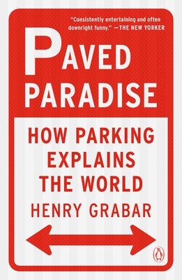 Paved Paradise: How Parking Explains the World by Grabar, Henry