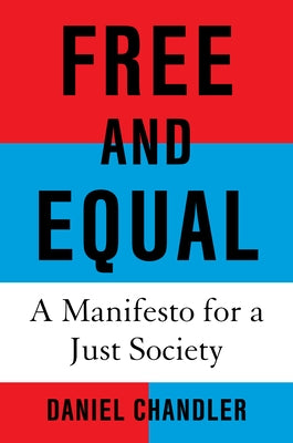 Free and Equal: A Manifesto for a Just Society by Chandler, Daniel