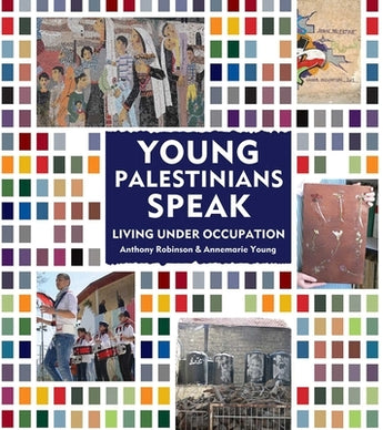 Young Palestinians Speak: Living Under Occupation by Young, Annemarie