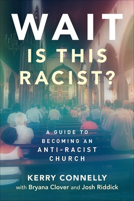 Wait--Is This Racist?: A Guide to Becoming an Anti-Racist Church by Connelly, Kerry