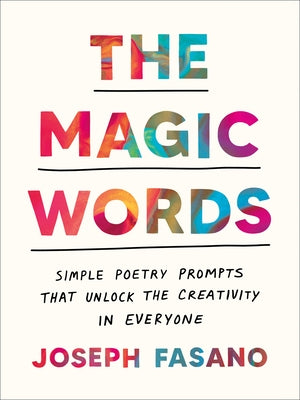 The Magic Words: Simple Poetry Prompts That Unlock the Creativity in Everyone by Fasano, Joseph