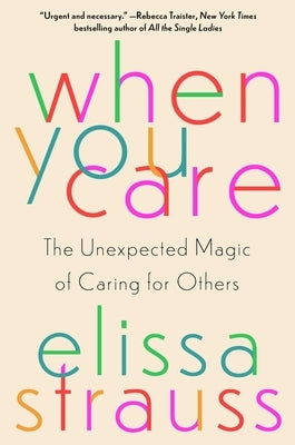 When You Care: The Unexpected Magic of Caring for Others by Strauss, Elissa