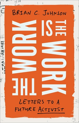 The Work Is the Work: Letters to a Future Activist by Johnson, Brian C.