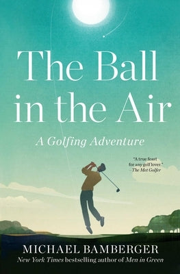 The Ball in the Air: A Golfing Adventure by Bamberger, Michael