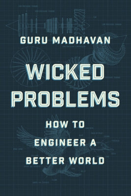 Wicked Problems: How to Engineer a Better World by Madhavan, Guru