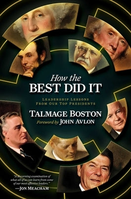 How the Best Did It: Leadership Lessons from Our Top Presidents by Boston, Talmage