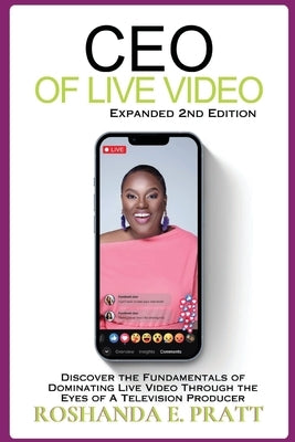 CEO of Live Video: Discover the Fundamentals of Dominating Live Video Through the Eyes of a Television Producer --Second Edition by Pratt, Roshanda E.