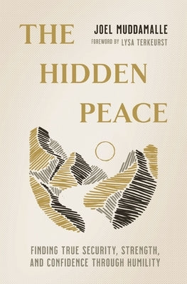 The Hidden Peace: Finding True Security, Strength, and Confidence Through Humility by Muddamalle, Joel