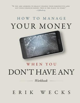 How to Manage Your Money When You Don't Have Any Workbook by Wecks, Erik