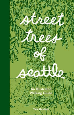 Street Trees of Seattle: An Illustrated Walking Guide by Ebrahimi, Taha