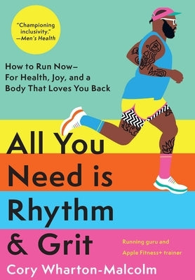 All You Need Is Rhythm & Grit: How to Run Now--For Health, Joy, and a Body That Loves You Back by Wharton-Malcolm, Cory