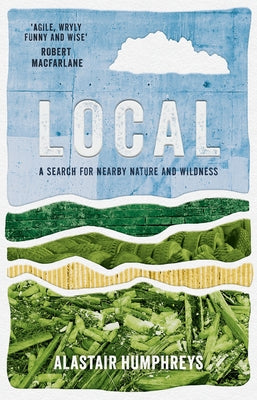 Local: A Search for Nearby Nature and Wildness by Humphreys, Alastair