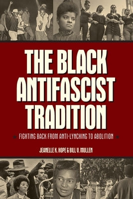 The Black Antifascist Tradition: Fighting Back from Anti-Lynching to Abolition by Hope, Jeanelle K.