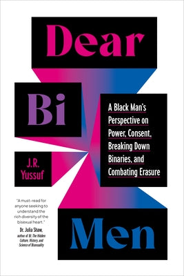 Dear Bi Men: A Black Man's Perspective on Power, Consent, Breaking Down Binaries, and Combating Erasure by Yussuf, J. R.