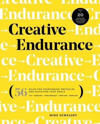 Creative Endurance: 56 Rules for Overcoming Obstacles and Achieving Your Goals by Schnaidt, Mike