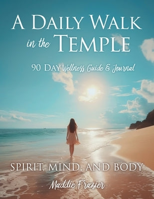 A Daily Walk in the Temple: 90 Day Wellness Guide & Journal by Frazier, Maddie
