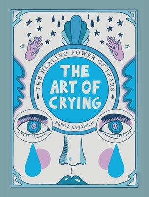 The Art of Crying: The Healing Power of Tears by Sandwich, Pepita