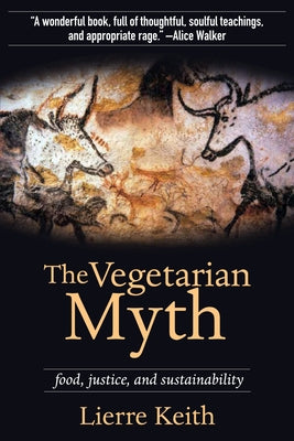 The Vegetarian Myth: Food, Justice, and Sustainability by Keith, Lierre