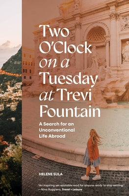 Two O'Clock on a Tuesday at Trevi Fountain: A Search for an Unconventional Life Abroad by Sula, Helene