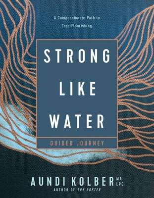 Strong Like Water Guided Journey: A Compassionate Path to True Flourishing by Kolber, Aundi