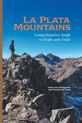 La Plata Mountains: Comprehensive Guide to Peaks and Trails by Van Winegarden, Debra