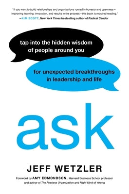 Ask: Tap Into the Hidden Wisdom of People Around You for Unexpected Breakthroughs in Leadership and Life by Wetzler, Jeff