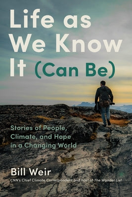 Life as We Know It (Can Be): Stories of People, Climate, and Hope in a Changing World by Weir, Bill