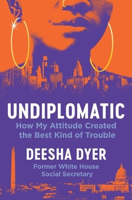Undiplomatic: How My Attitude Created the Best Kind of Trouble by Dyer, Deesha