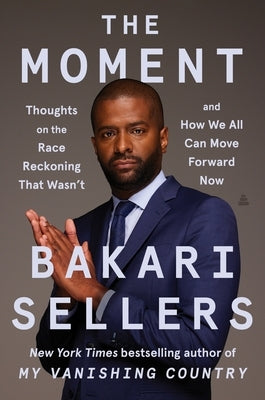 The Moment: Thoughts on the Race Reckoning That Wasn't and How We All Can Move Forward Now by Sellers, Bakari