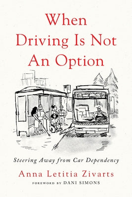 When Driving Is Not an Option: Steering Away from Car Dependency by Zivarts, Anna