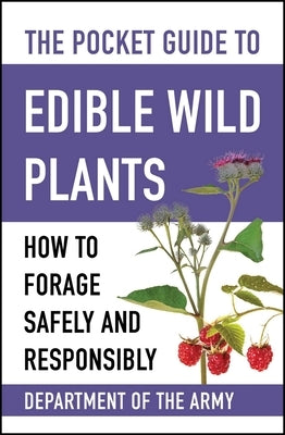 The Pocket Guide to Edible Wild Plants: How to Forage Safely and Responsibly by U S Department of the Army
