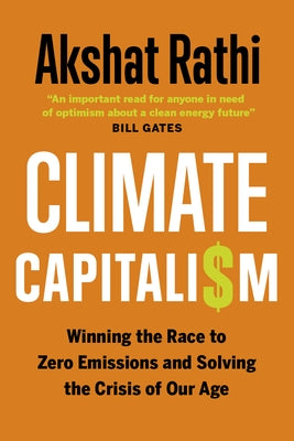 Climate Capitalism: Winning the Race to Zero Emissions and Solving the Crisis of Our Age by Rathi, Akshat