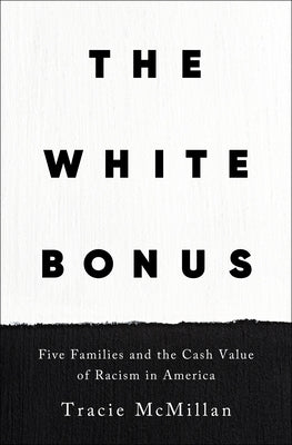 The White Bonus: Five Families and the Cash Value of Racism in America by McMillan, Tracie