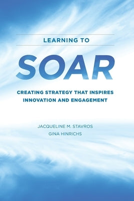 Learning to SOAR: Creating Strategy that Inspires Innovation and Engagement by Hinrichs, Gina