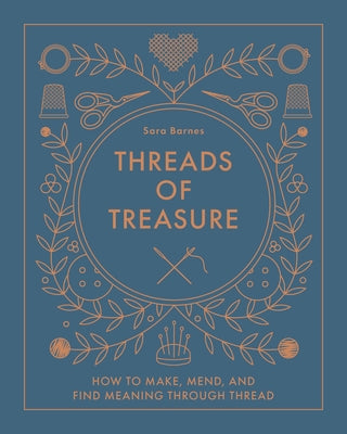 Threads of Treasure: How to Make, Mend, and Find Meaning Through Thread by Barnes, Sara