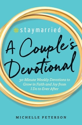 #Staymarried: A Couples Devotional: 30-Minute Weekly Devotions to Grow in Faith and Joy from I Do to Ever After by Peterson, Michelle