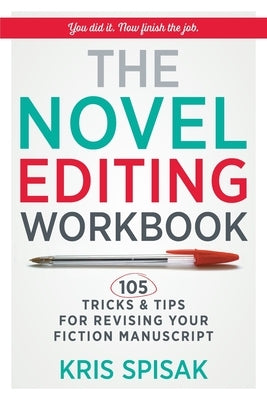 The Novel Editing Workbook: 105 Tricks & Tips for Revising Your Fiction Manuscript by Spisak, Kris