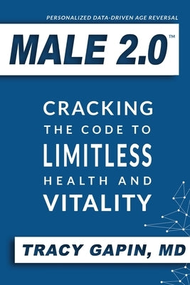Male 2.0: Cracking the Code to Limitless Health and Vitality by Gapin, Tracy