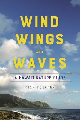 Wind, Wings, and Waves: A Hawai'i Nature Guide by Soehren, Rick