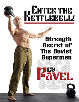 Enter the Kettlebell!: Strength Secret of the Soviet Supermen by Tsatsouline, Pavel