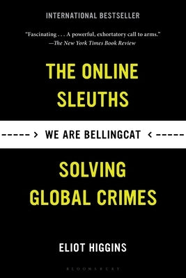We Are Bellingcat: The Online Sleuths Solving Global Crimes by Higgins, Eliot