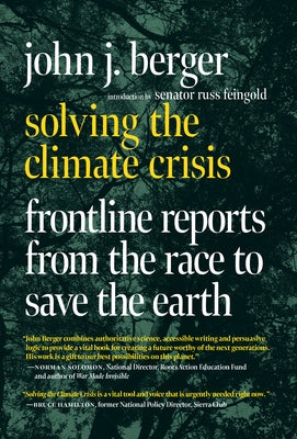 Solving the Climate Crisis: Frontline Reports from the Race to Save the Earth by Berger, John J.