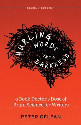 Hurling Words into Darkness: A Book Doctor's Dose of Brain Science for Writers by Gelfan, Peter