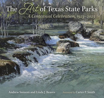 The Art of Texas State Parks: A Centennial Celebration, 1923-2023 by Sansom, Andrew