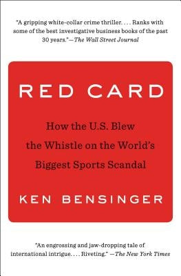Red Card: How the U.S. Blew the Whistle on the World's Biggest Sports Scandal by Bensinger, Ken