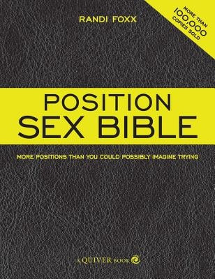 Position Sex Bible: More Positions Than You Could Possibly Imagine Trying by Foxx, Randi