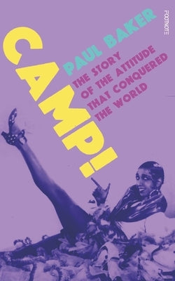 Camp!: The Story of the Attitude That Conquered the World by Baker, Paul
